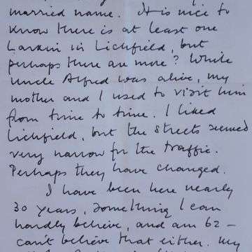 An extract from Larkin's letter on October 9 1984: “It is nice to know there is at least one Larkin in Lichfield but perhaps there are more? While uncle Alfred was alive my mother and I used to visit him from time to time. I liked Lichfield but the streets seemed very narrow for the traffic. Perhaps they have changed.”